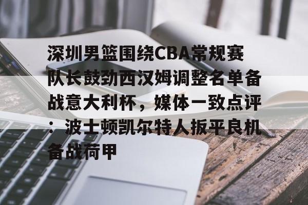包含深圳男篮围绕CBA常规赛队长鼓劲西汉姆调整名单备战意大利杯，媒体一致点评：波士顿凯尔特人扳平良机备战荷甲的词条云鼎娱乐平台